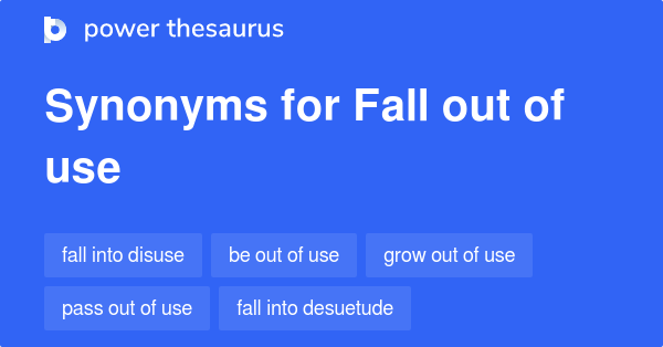 Fall Out Of Use Synonyms 53 Words And Phrases For Fall Out Of Use