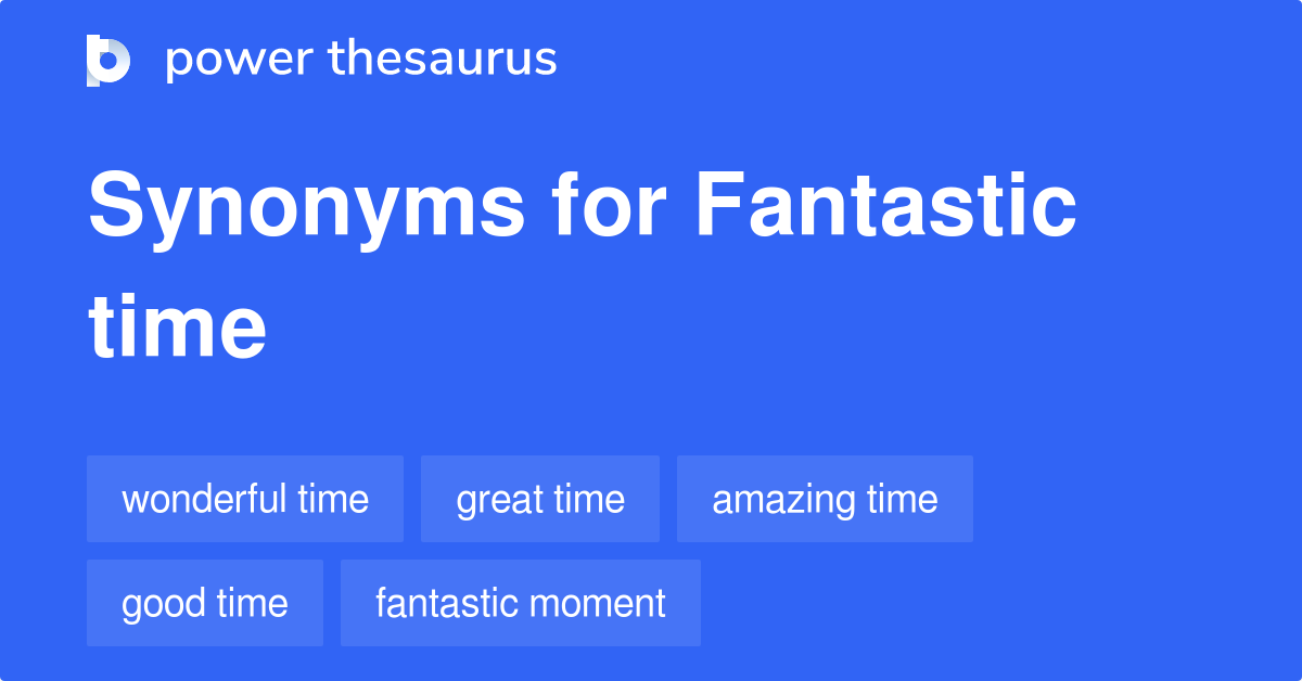 Fantastic Time synonyms - 152 Words and Phrases for Fantastic Time