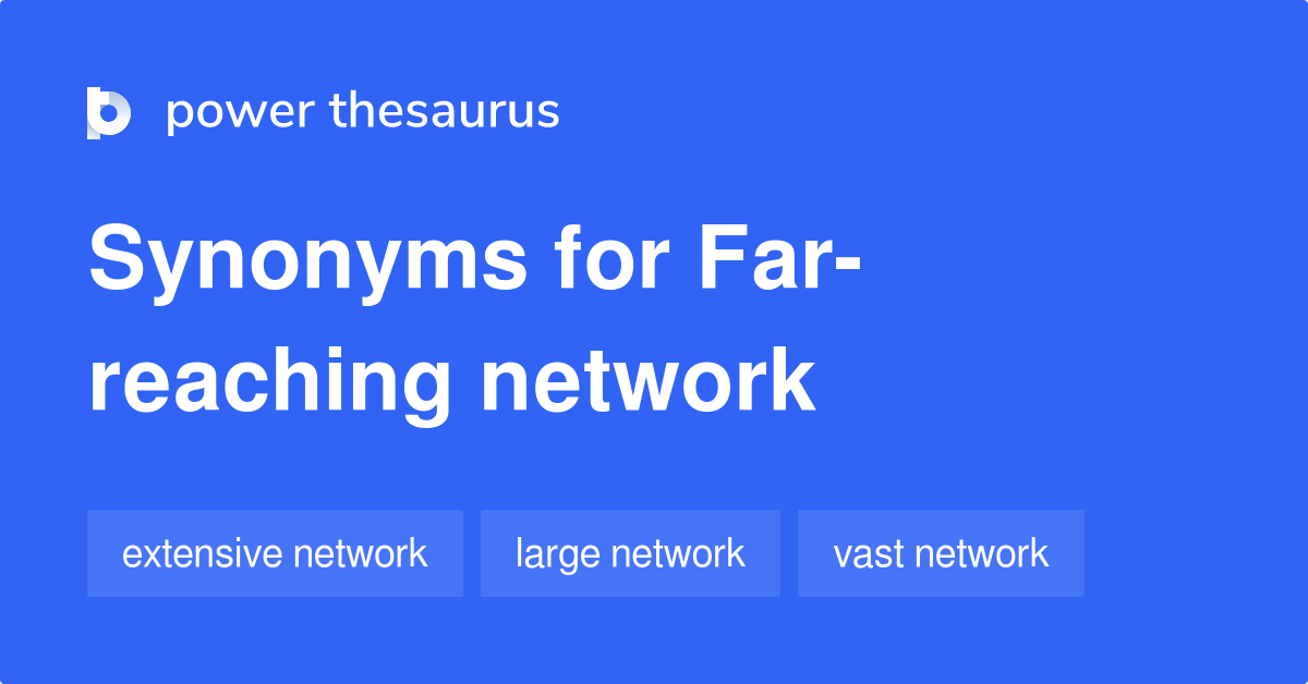 Far reaching Network synonyms 29 Words and Phrases for Far