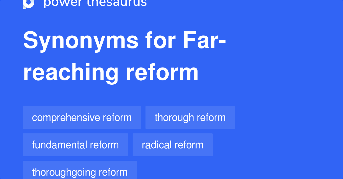 Far reaching Reform synonyms 57 Words and Phrases for Far