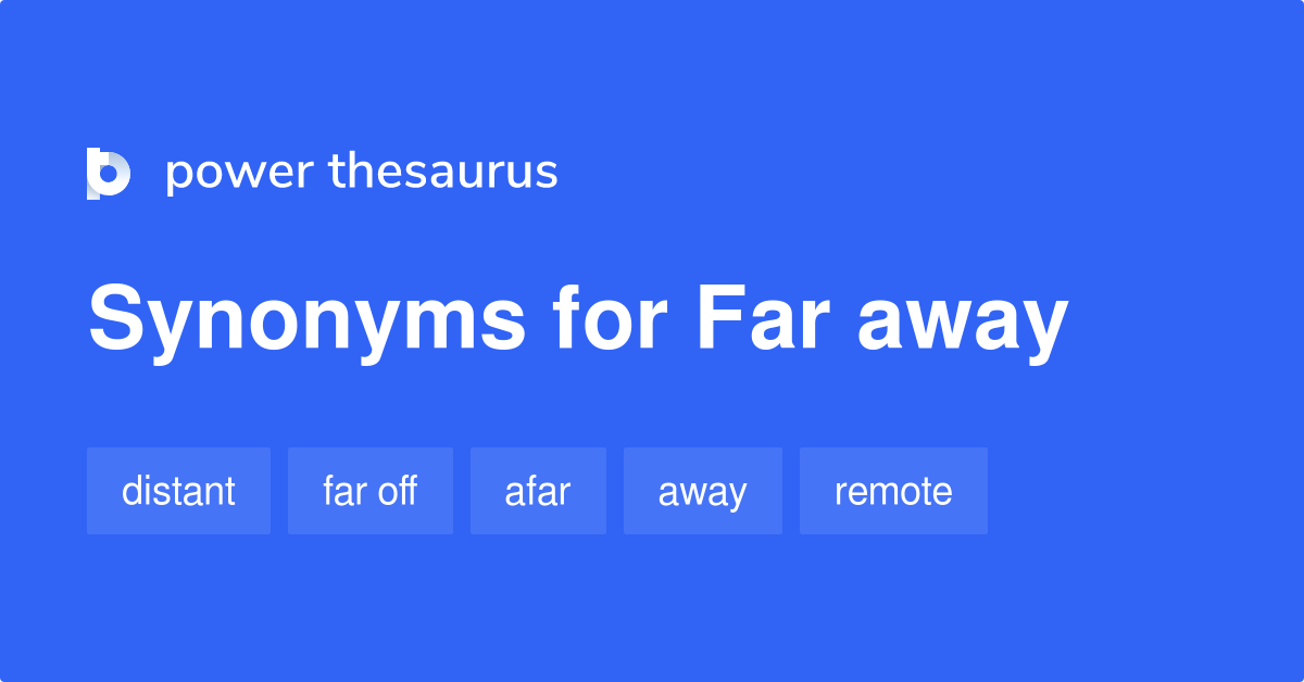 Far Away Synonyms 562 Words And Phrases For Far Away