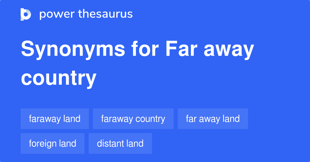 Far Away Country synonyms 36 Words and Phrases for Far Away Country