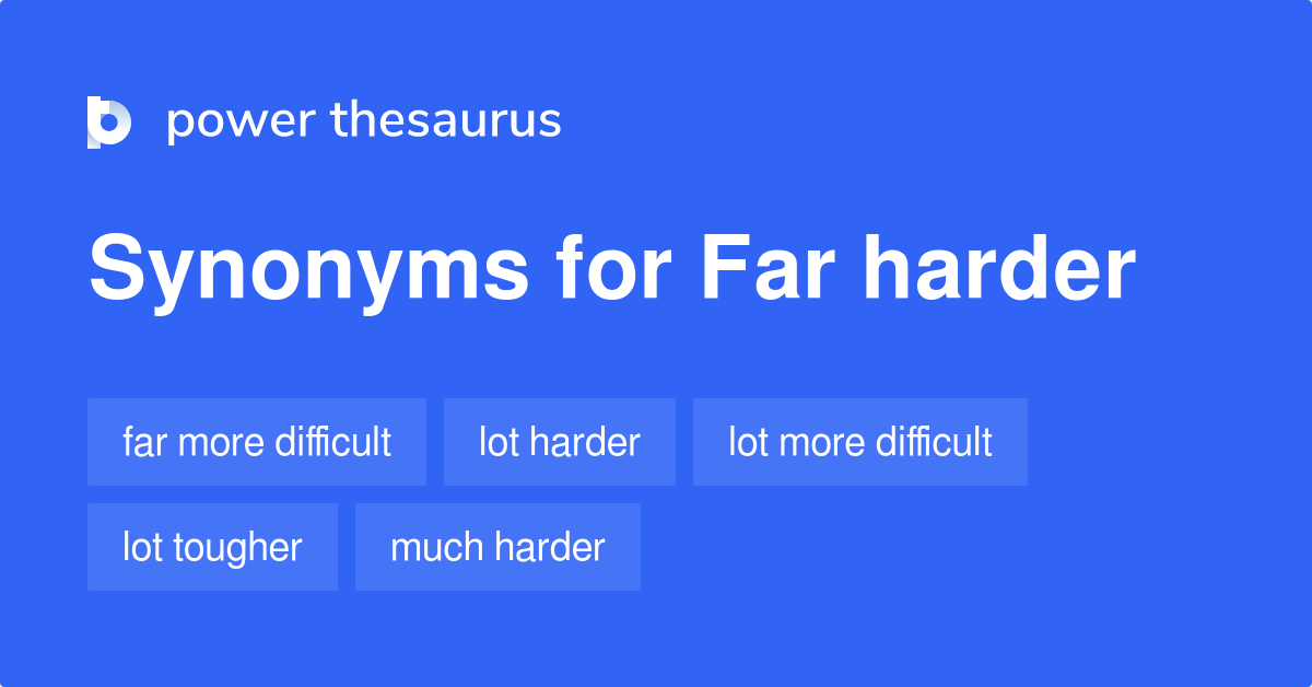 Far Harder synonyms 29 Words and Phrases for Far Harder