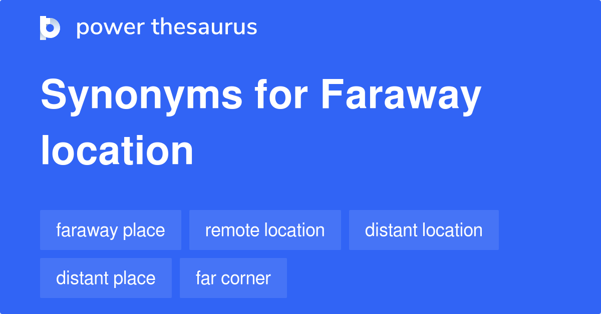 Faraway Location synonyms 61 Words and Phrases for Faraway Location