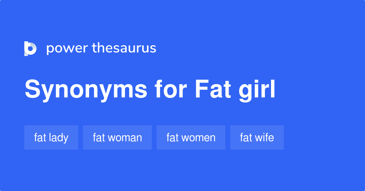 Fat Girl Synonyms 58 Words And Phrases For Fat Girl