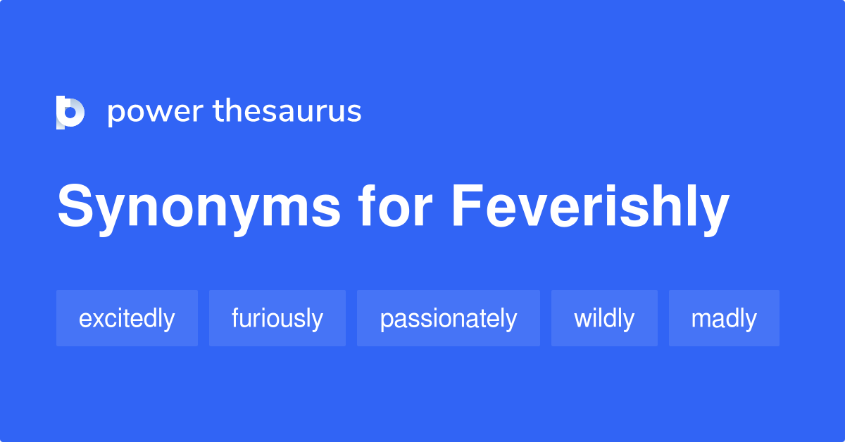 Feverishly synonyms 218 Words and Phrases for Feverishly