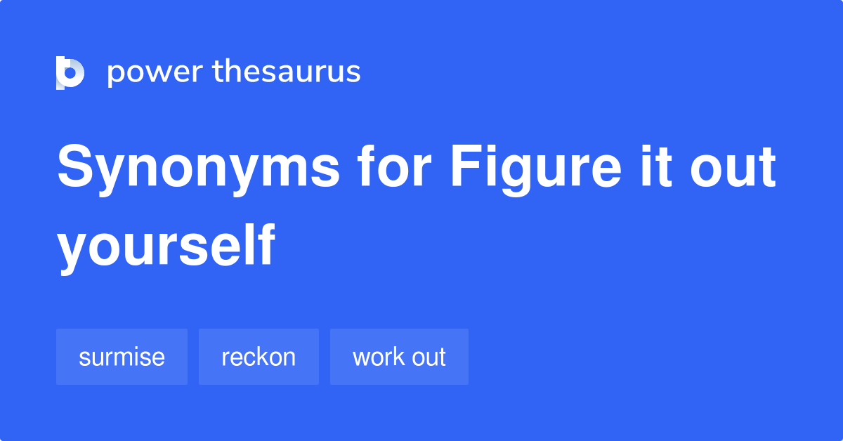 Figure It Out Yourself synonyms - 31 Words and Phrases for Figure