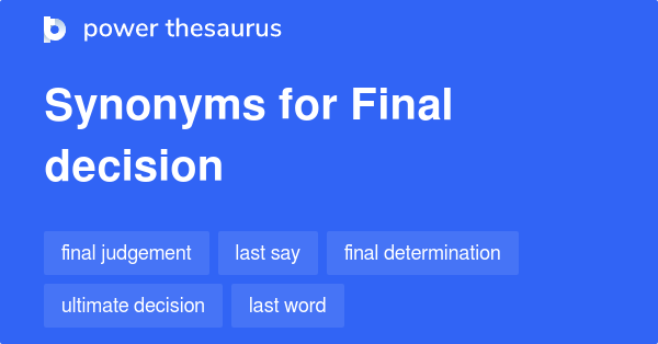 Final Decision Synonyms 413 Words And Phrases For Final Decision