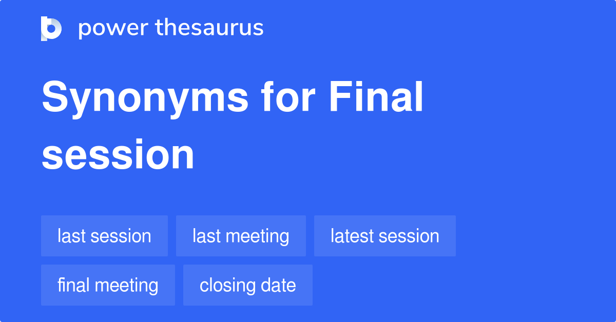 Final Session synonyms - 168 Words and Phrases for Final Session