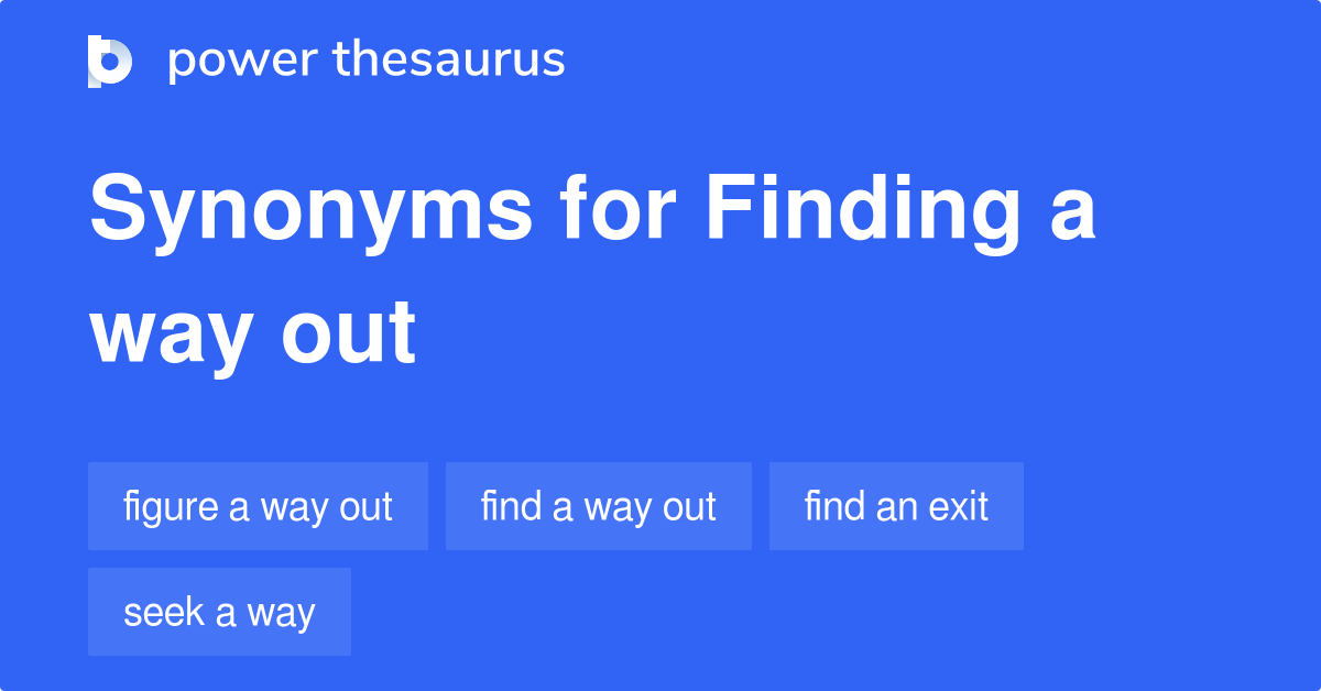 Finding A Way Out synonyms 66 Words and Phrases for Finding A Way Out