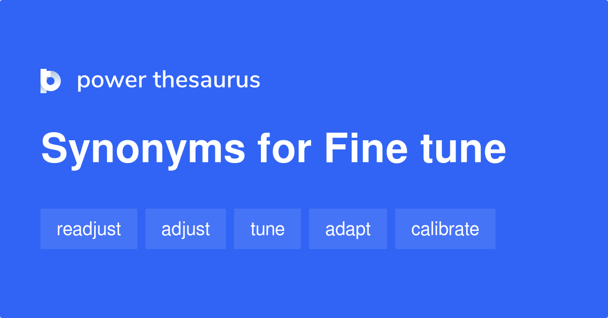 Fine Tune Synonyms 121 Words And Phrases For Fine Tune