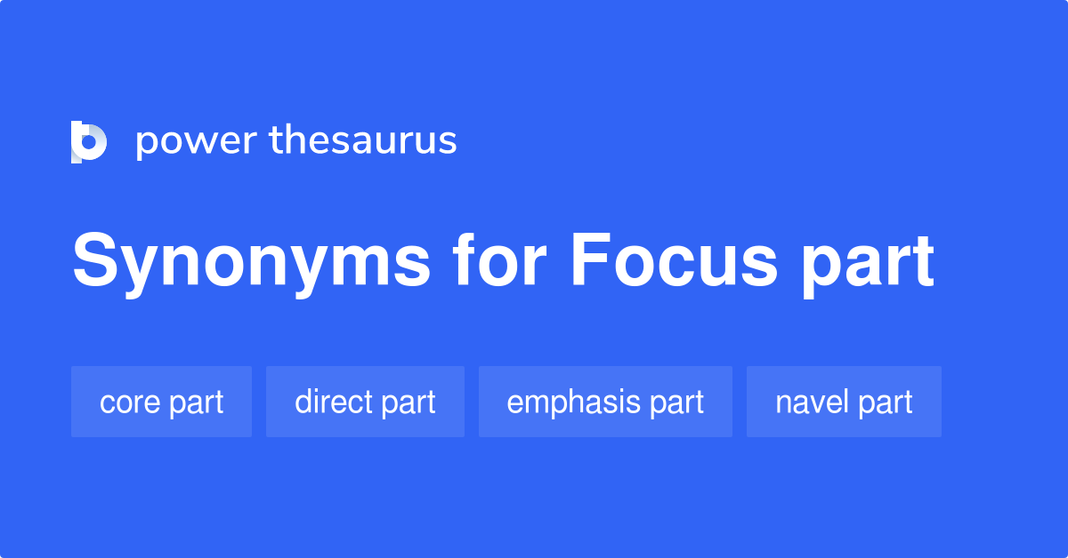 Focus Part synonyms 7 Words and Phrases for Focus Part