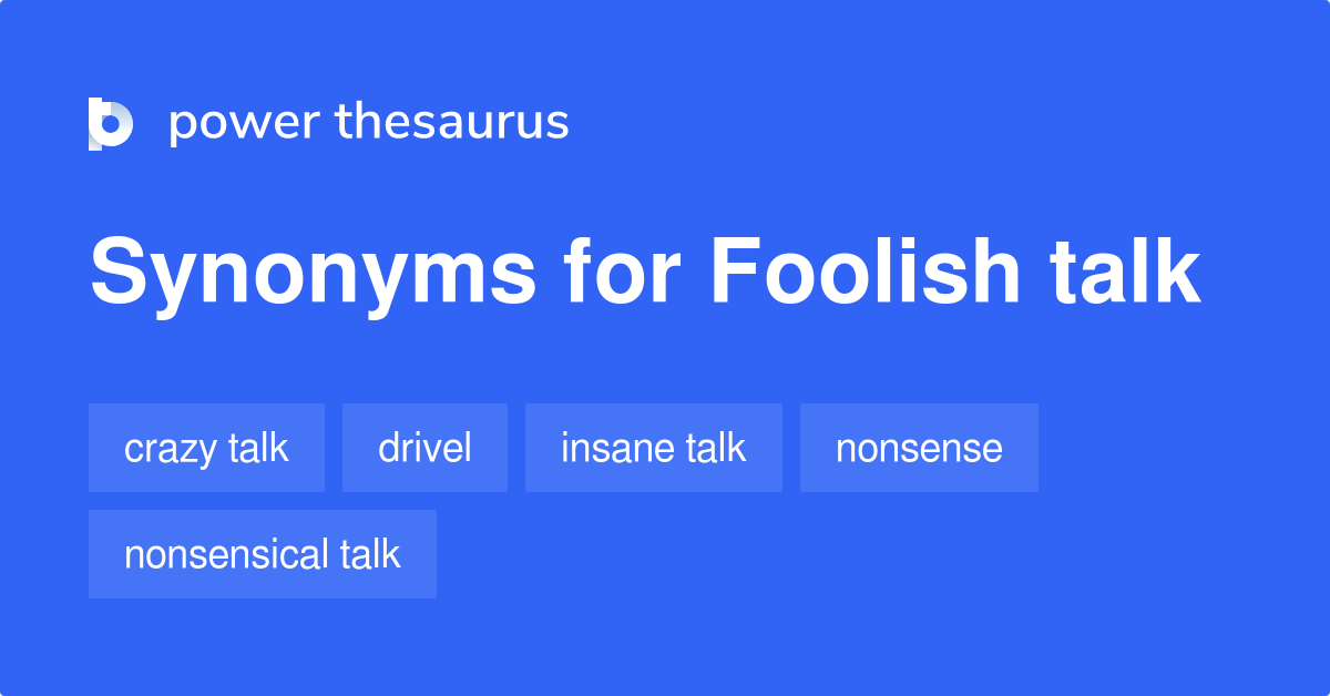 Foolish Talk Synonyms 131 Words And Phrases For Foolish Talk