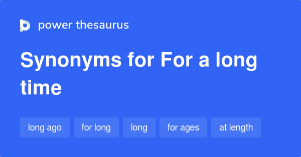 for-a-long-time-synonyms-556-words-and-phrases-for-for-a-long-time