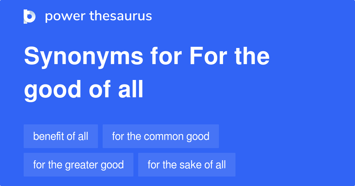 For The Good Of All synonyms - 44 Words and Phrases for For The Good Of All