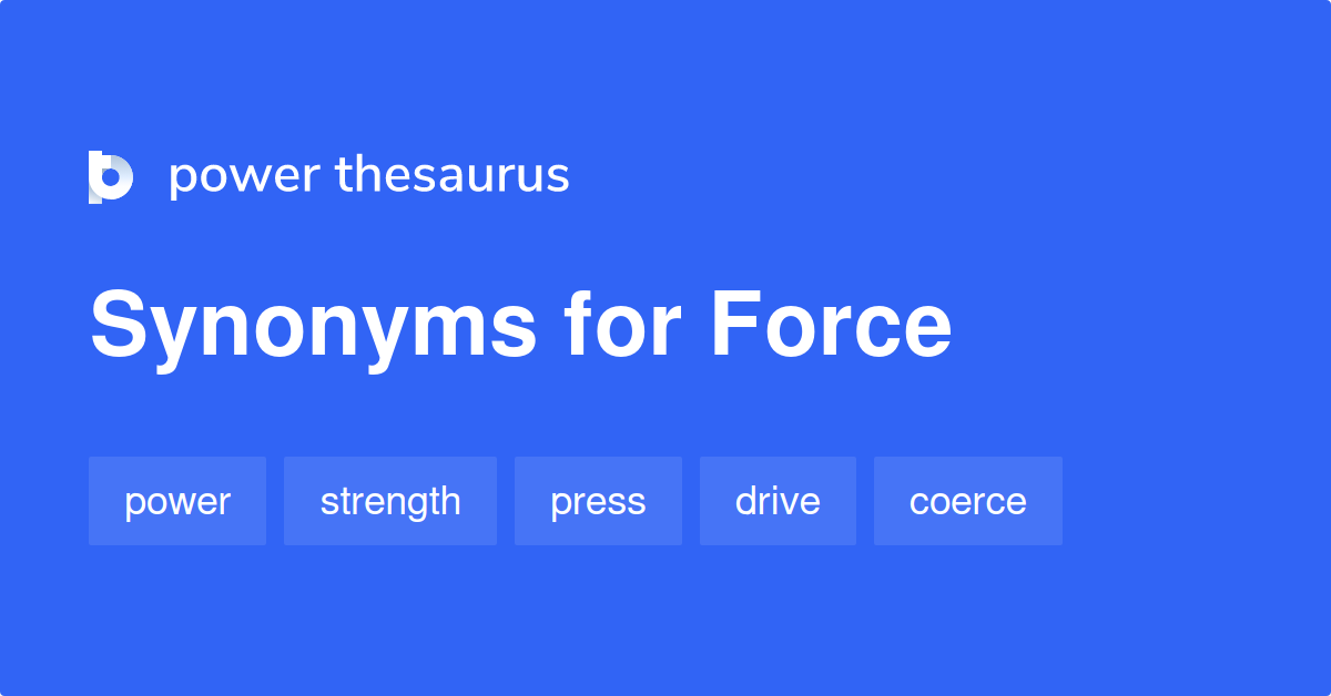 Force Synonyms 4 580 Words And Phrases For Force