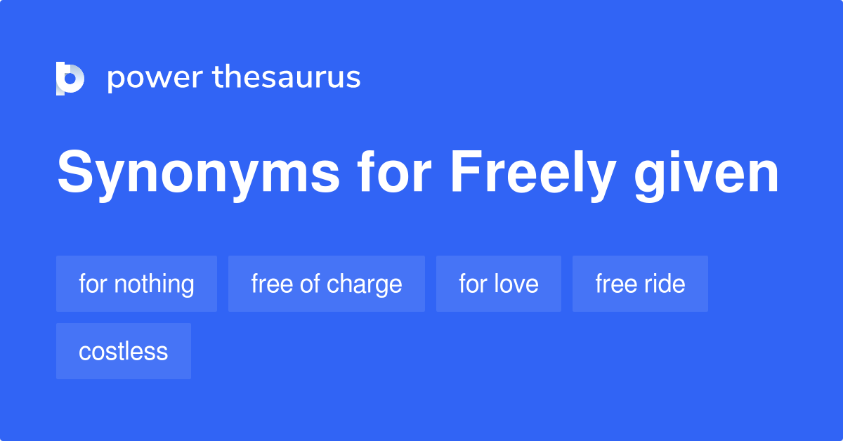 Freely Given Synonyms 28 Words And Phrases For Freely Given