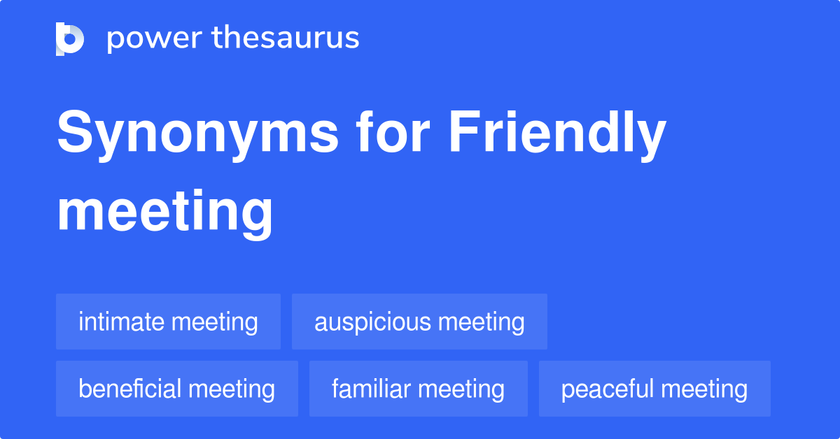 Friendly Meeting synonyms 33 Words and Phrases for Friendly Meeting