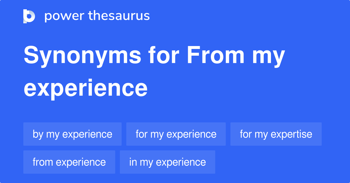 From My Experience synonyms 41 Words and Phrases for From My Experience