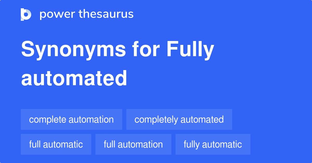 Fully Automated synonyms 104 Words and Phrases for Fully Automated