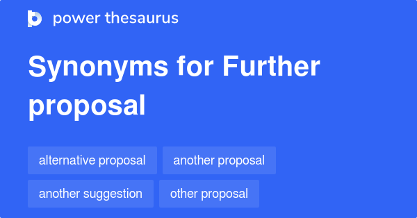 Further Proposal synonyms - 36 Words and Phrases for Further Proposal