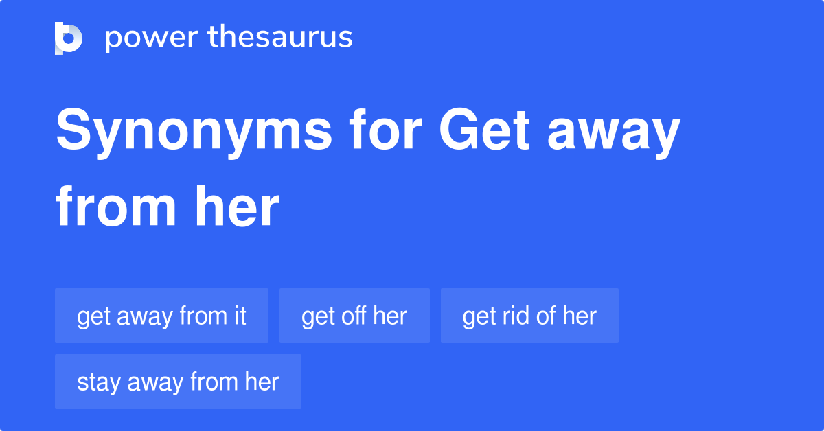 get-away-from-her-synonyms-58-words-and-phrases-for-get-away-from-her