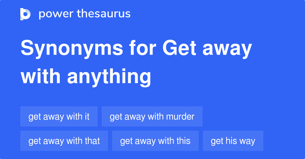 get-away-with-anything-synonyms-55-words-and-phrases-for-get-away