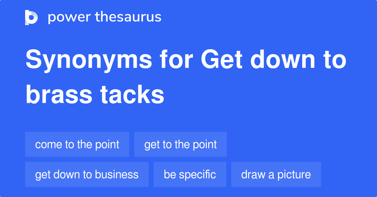 Get Down To Brass Tacks synonyms 133 Words and Phrases for Get