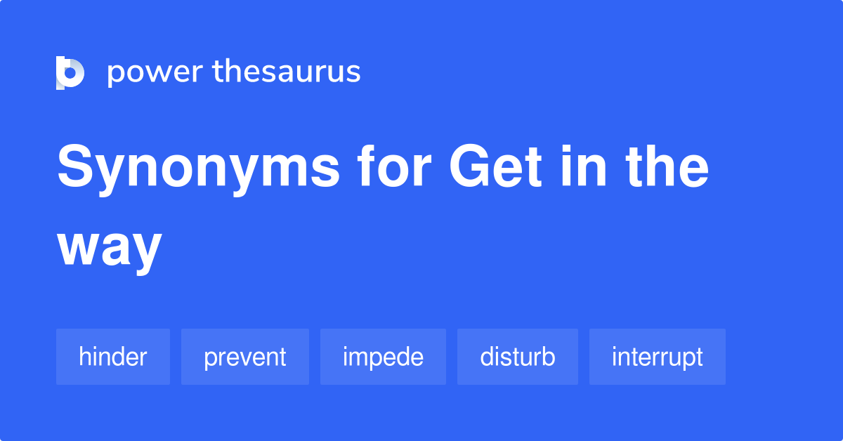 Get In The Way Synonyms 332 Words And Phrases For Get In The Way