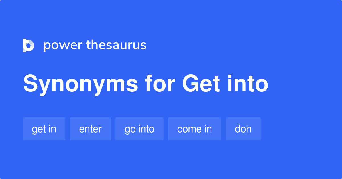 Get Into Synonyms 337 Words And Phrases For Get Into