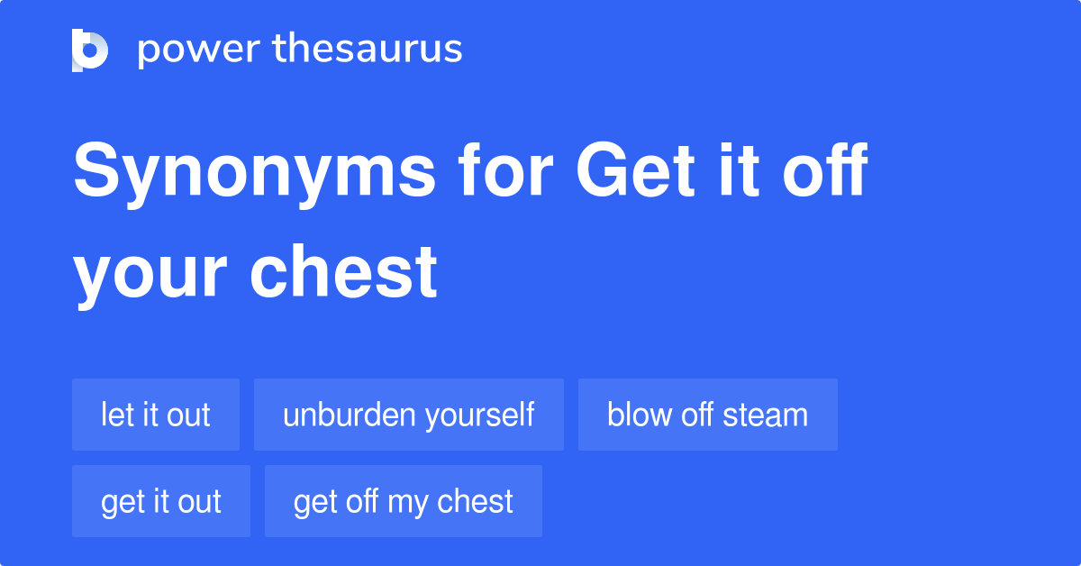 Get It Off Your Chest synonyms - 62 Words and Phrases for Get It