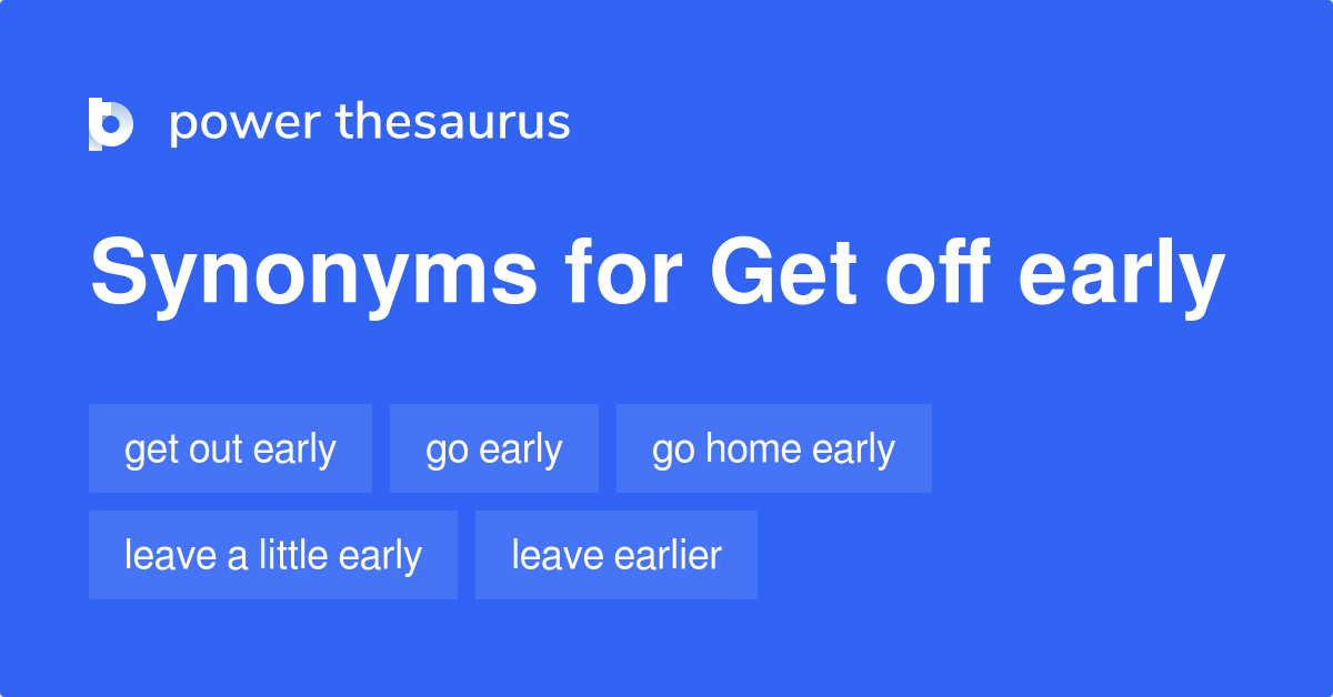 Get Off Early synonyms 41 Words and Phrases for Get Off Early