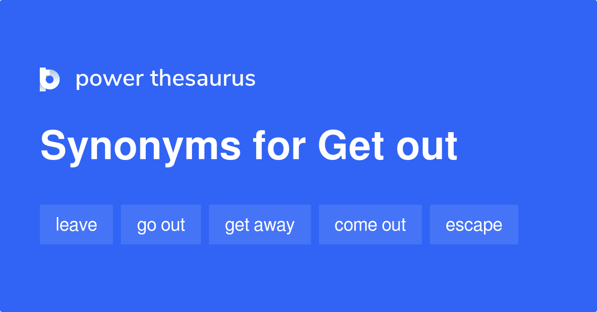 Get Out Synonyms 1 793 Words And Phrases For Get Out