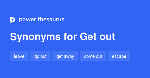 Get Out Synonyms 2 027 Words And Phrases For Get Out