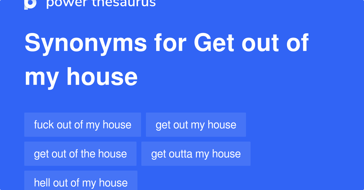 get-out-of-my-house-synonyms-55-words-and-phrases-for-get-out-of-my-house