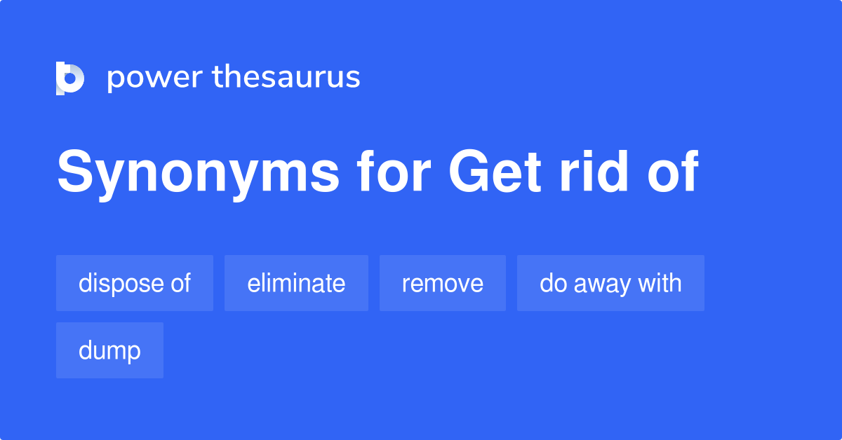 Get Rid Of synonyms - 559 Words and Phrases for Get Rid Of