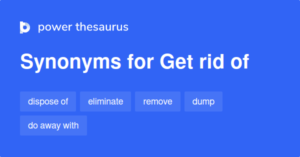 Get Rid Of synonyms - 584 Words and Phrases for Get Rid Of