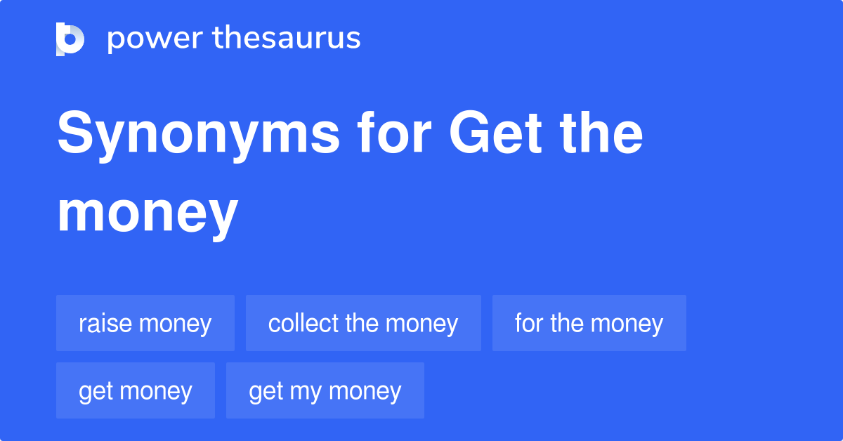Get The Money synonyms - 96 Words and Phrases for Get The Money