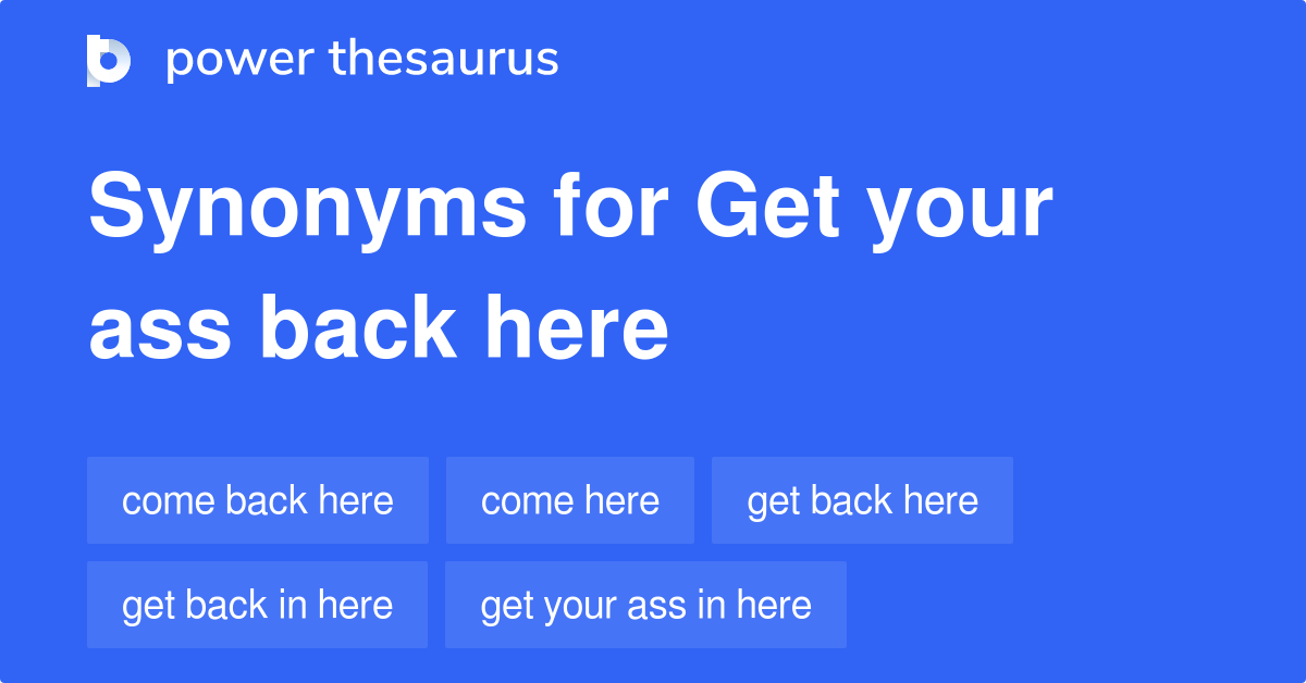 get-your-ass-back-here-synonyms-48-words-and-phrases-for-get-your-ass-back-here