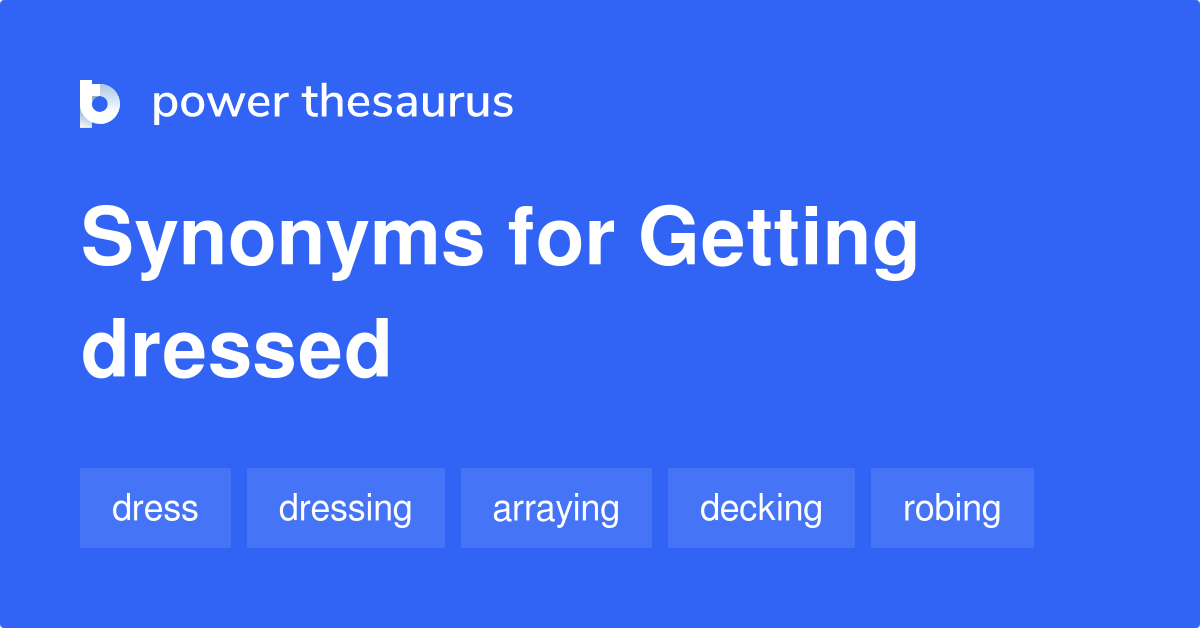 Getting Dressed Synonyms 117 Words And Phrases For Getting Dressed