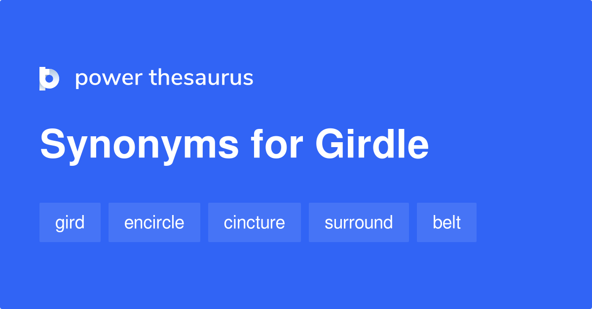 Girdle Synonyms and Girdle Antonyms. Similar and opposite words for Girdle  in  dictionary.