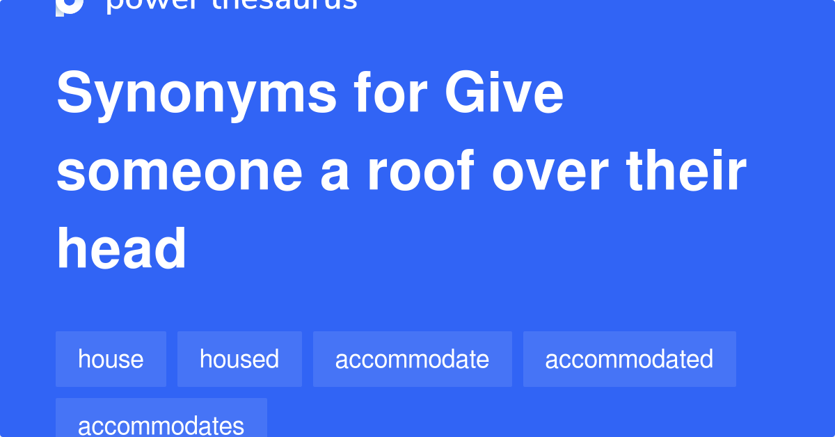 Give Someone A Roof Over Their Head synonyms 63 Words and Phrases for