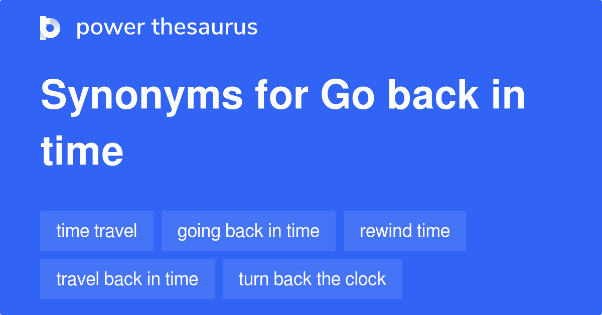 Go Back In Time synonyms - 133 Words and Phrases for Go Back In Time