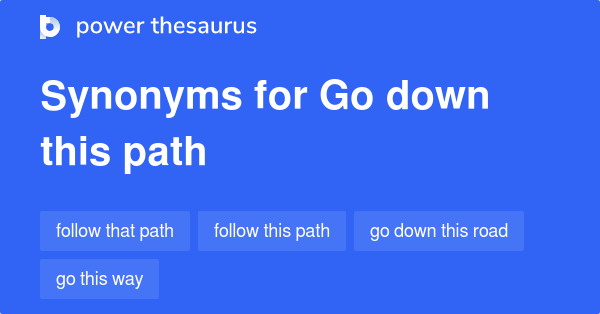 Go Down This Path Synonyms 41 Words And Phrases For Go Down This Path