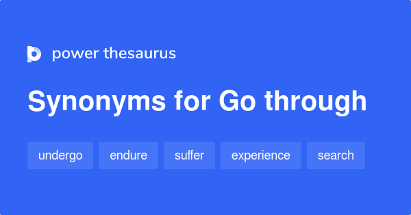 Go Through Synonyms 877 Words And Phrases For Go Through