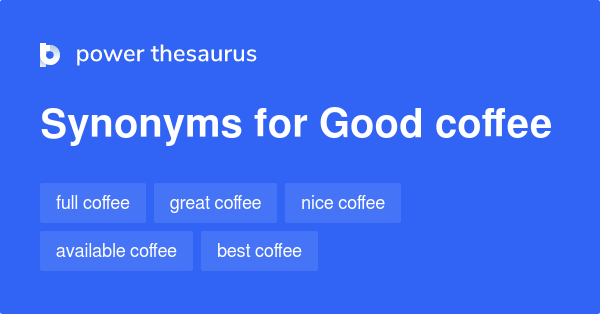 Good Coffee Synonyms 27 Words And Phrases For Good Coffee