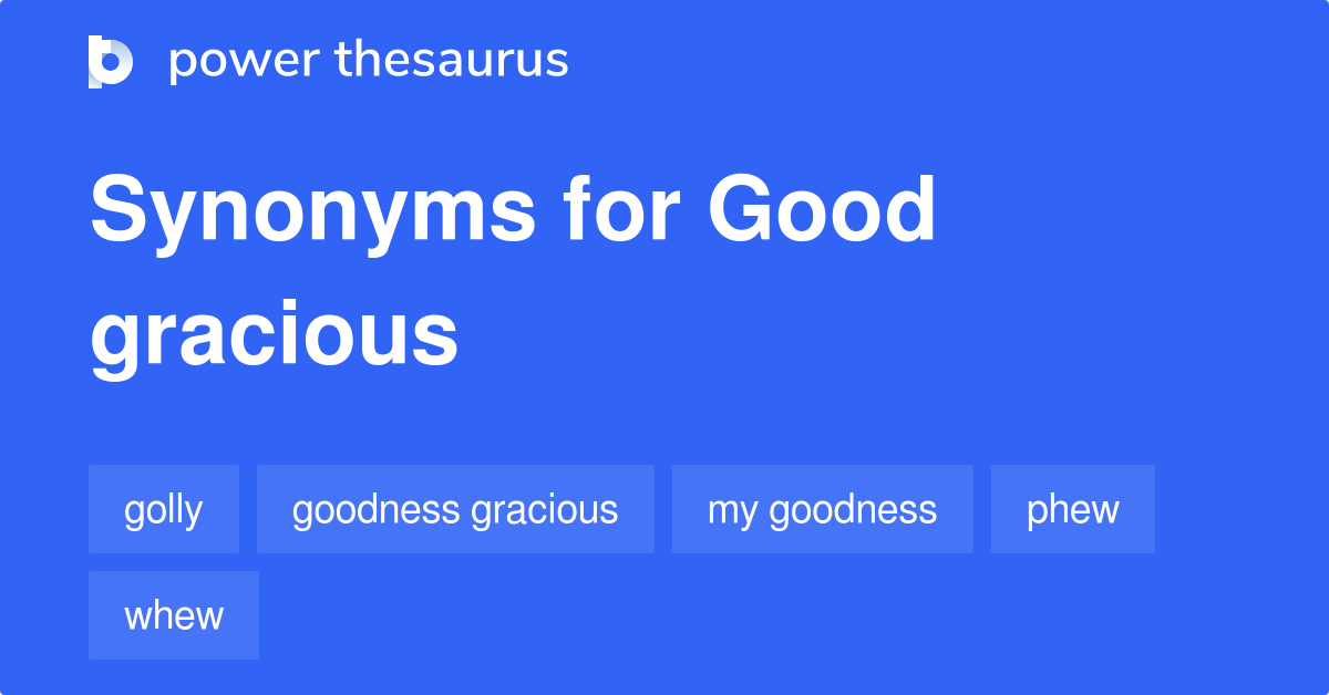 Good Gracious synonyms - 335 Words and Phrases for Good Gracious