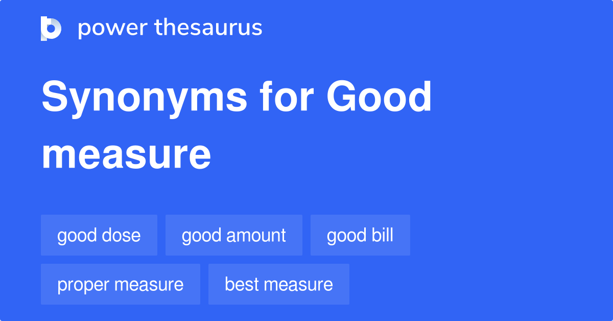 Good Measure synonyms - 230 Words and Phrases for Good Measure