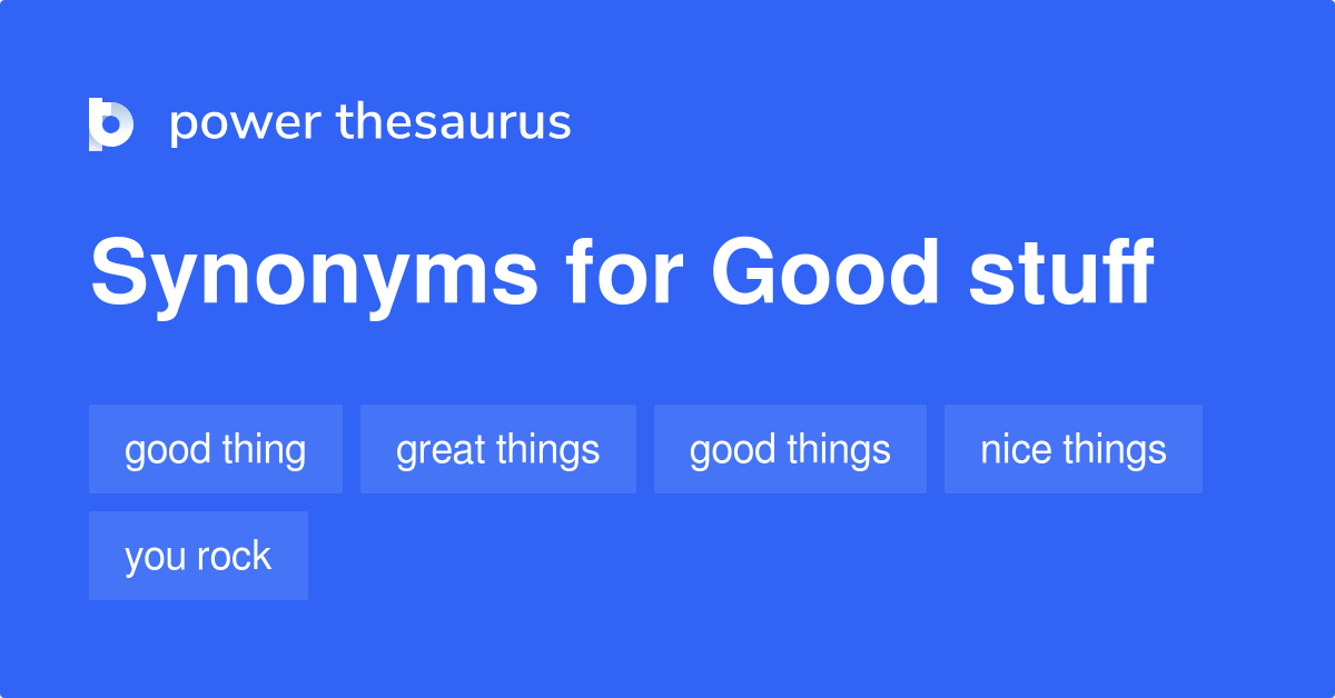 Good Stuff synonyms - 379 Words and Phrases for Good Stuff