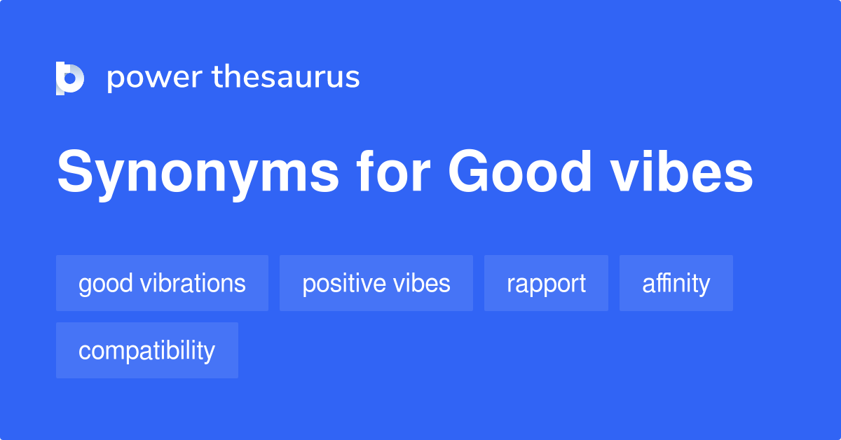 Good Vibes Synonyms 270 Words And Phrases For Good Vibes